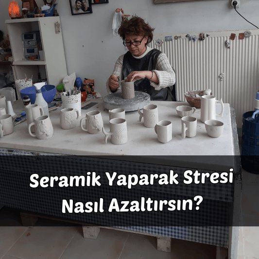 Seramik Yaparak Stresi Nasıl Azaltırsın? - Gülsüm Sanat Evi