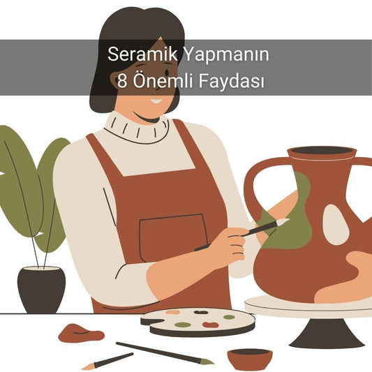 Seramik Yapanın 8 Önemli Faydası - Gülsüm Sanat Evi