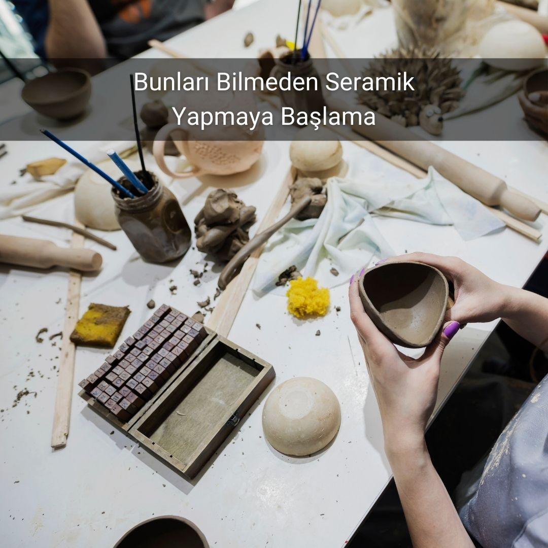 Bunları Bilmeden Seramik Yapmaya Başlama - Gülsüm Sanat Evi