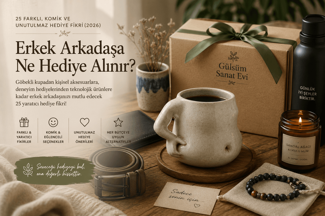 Erkek Arkadaşa Ne Hediye Alınır? 25 Farklı, Komik ve Unutulmaz Hediye Fikri (2026) - Gülsüm Sanat Evi