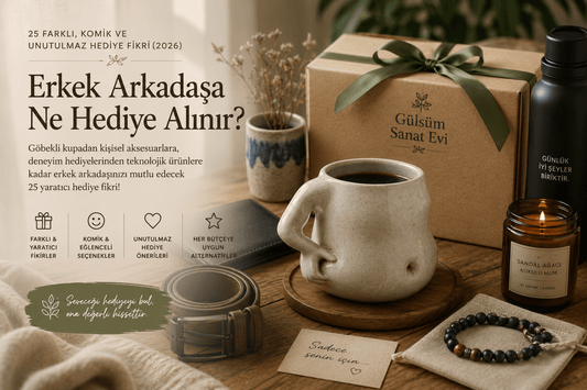Erkek Arkadaşa Ne Hediye Alınır? 25 Farklı, Komik ve Unutulmaz Hediye Fikri (2026) - Gülsüm Sanat Evi